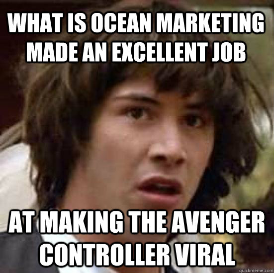 What is Ocean marketing made an excellent job at making the avenger controller viral   conspiracy keanu