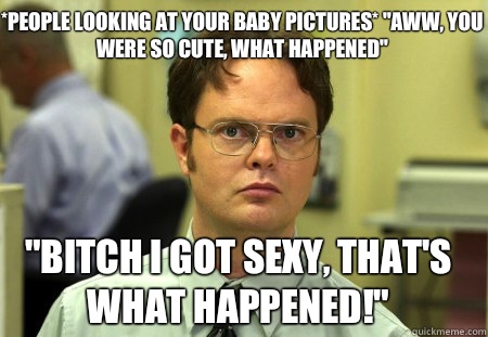 *people looking at your baby pictures* 