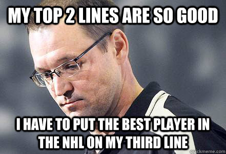 my top 2 lines are so good I have to put the best player in the NHL on my third line  First World Bylsma Problems