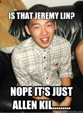 is that jeremy lin? nope it's just allen kil.........  