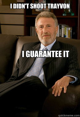 I didn't shoot Trayvon i guarantee it  