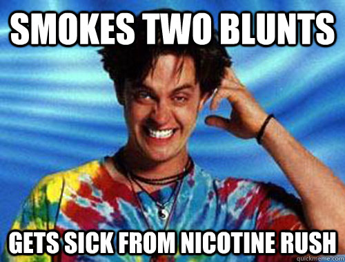 smokes two blunts gets sick from nicotine rush  Introducing Stoner Ent