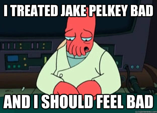 I treated Jake Pelkey bad And I should feel bad - I treated Jake Pelkey bad And I should feel bad  I made someone sad and i should feel bad