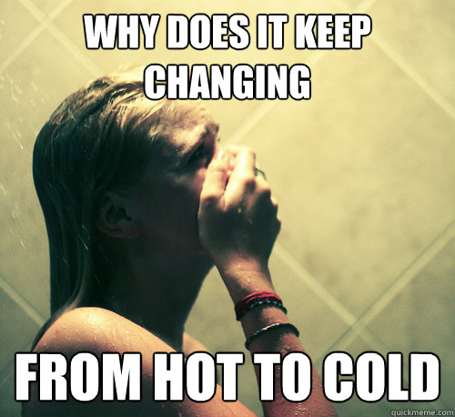 Why does it keep changing from hot to cold - Why does it keep changing from hot to cold  Shower Mistake