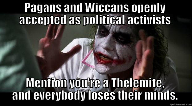 PAGANS AND WICCANS OPENLY ACCEPTED AS POLITICAL ACTIVISTS MENTION YOU'RE A THELEMITE, AND EVERYBODY LOSES THEIR MINDS. Joker Mind Loss