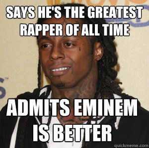 says he's the greatest rapper of all time admits eminem is better - says he's the greatest rapper of all time admits eminem is better  Scumbag Wayne