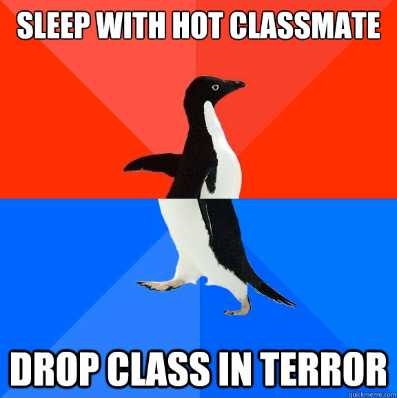 SLEEP WITH HOT CLASSMATE DROP CLASS IN TERROR  Socially Awesome Awkward Penguin