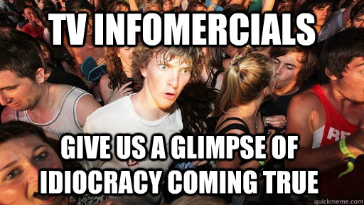 tv infomercials give us a glimpse of idiocracy coming true  Sudden Clarity Clarence