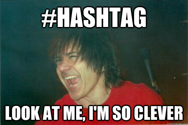 #hashtag Look at me, i'm so clever - #hashtag Look at me, i'm so clever  Gowan Meme