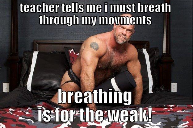 TEACHER TELLS ME I MUST BREATH THROUGH MY MOVMENTS BREATHING IS FOR THE WEAK! Gorilla Man