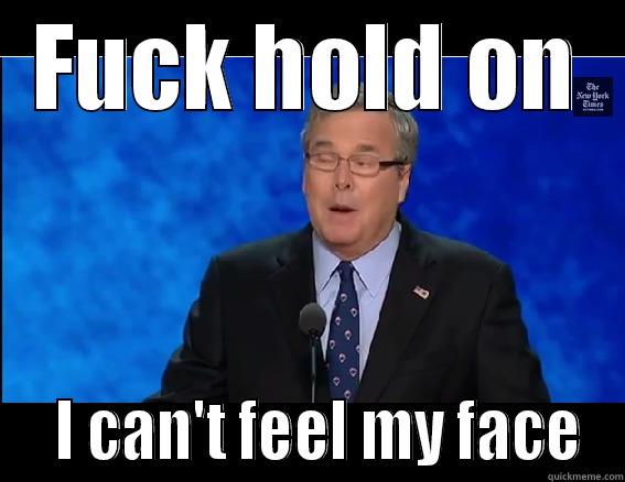 Jeb Bush can't feel his face - FUCK HOLD ON   I CAN'T FEEL MY FACE Misc