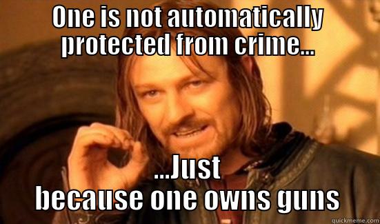 ONE IS NOT AUTOMATICALLY PROTECTED FROM CRIME... ...JUST BECAUSE ONE OWNS GUNS Boromir