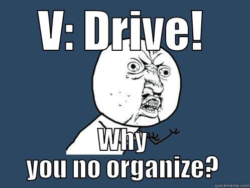 V: DRIVE! WHY YOU NO ORGANIZE? Y U No