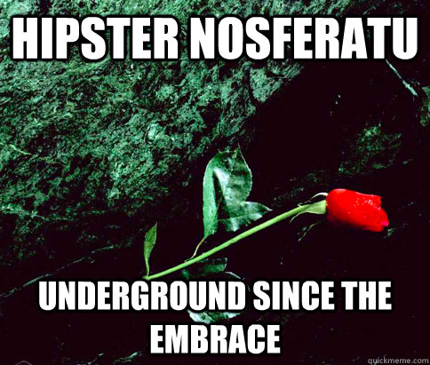 hipster nosferatu underground since the embrace  