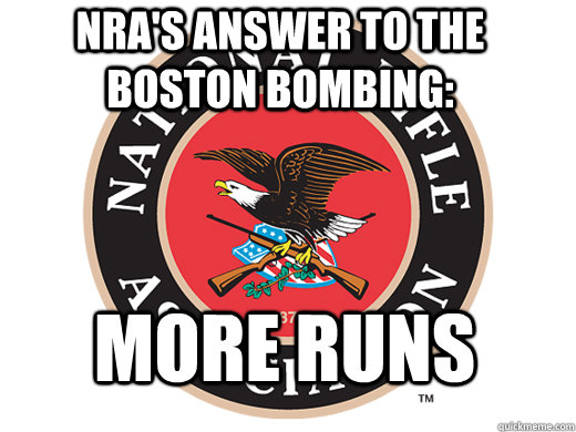 NRA's answer to the Boston bombing: More runs - NRA's answer to the Boston bombing: More runs  Scumbag NRA