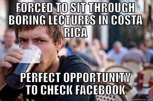 FORCED TO SIT THROUGH BORING LECTURES IN COSTA RICA PERFECT OPPORTUNITY TO CHECK FACEBOOK Lazy College Senior