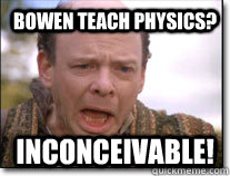 Bowen teach physics? inconceivable!  