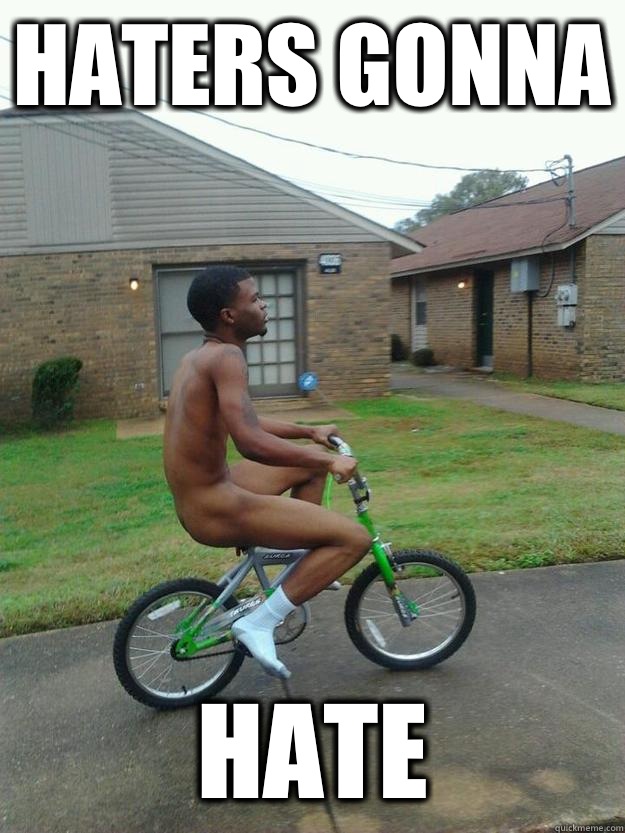 HATERS GONNA HATE  nofucks negro