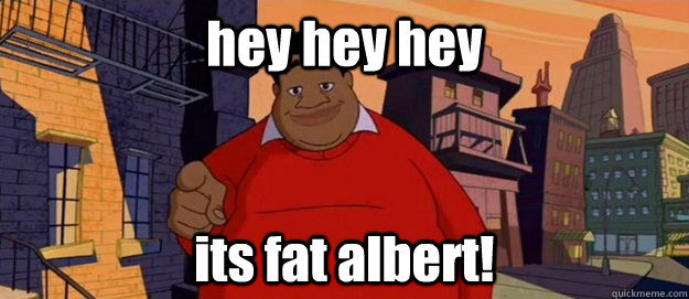 hey hey hey its fat albert! - hey hey hey its fat albert!  Misc