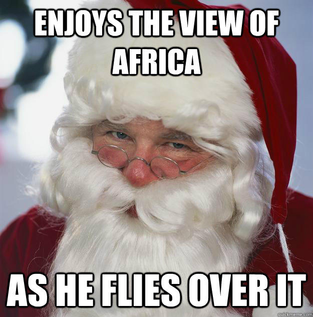 Enjoys the view of Africa As he flies over it - Enjoys the view of Africa As he flies over it  Scumbag Santa