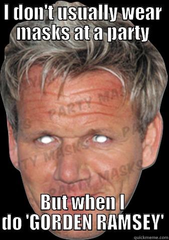 I DON'T USUALLY WEAR MASKS AT A PARTY BUT WHEN I DO 'GORDEN RAMSEY' Misc