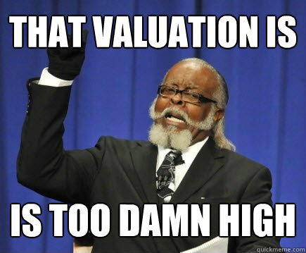 That valuation is  is too damn high  Too Damn High