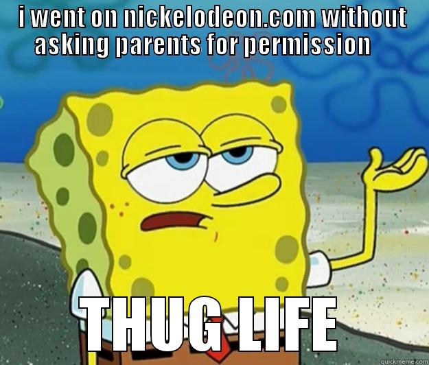 I WENT ON NICKELODEON.COM WITHOUT ASKING PARENTS FOR PERMISSION     THUG LIFE Tough Spongebob