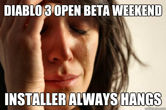 Diablo 3 open beta weekend installer always hangs  First World Problems
