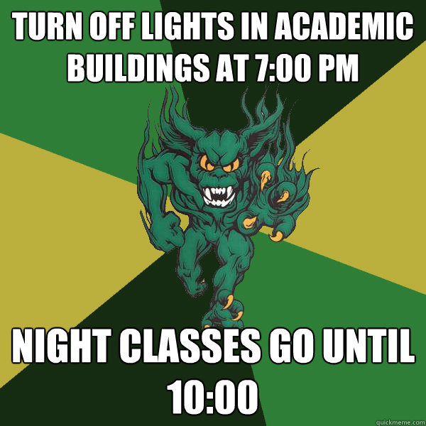Turn off lights in academic buildings at 7:00 PM Night classes go until 10:00  Green Terror