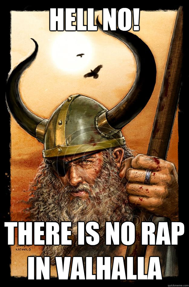 Hell no! There is no rap in valhalla  Odin