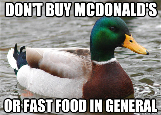 Don't buy mcdonald's or fast food in general  Actual Advice Mallard