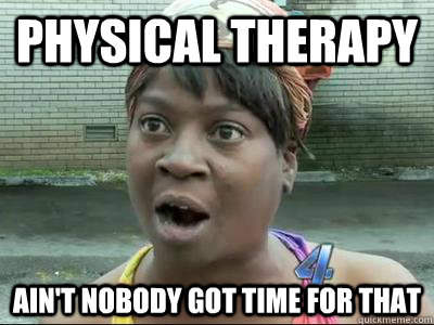 physical therapy Ain't Nobody Got Time For That - physical therapy Ain't Nobody Got Time For That  No Time Sweet Brown