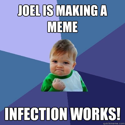 Joel is making a meme infection works!  Success Kid