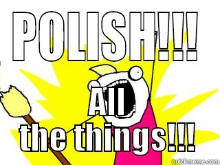 POLISH!!! ALL THE THINGS!!! All The Things