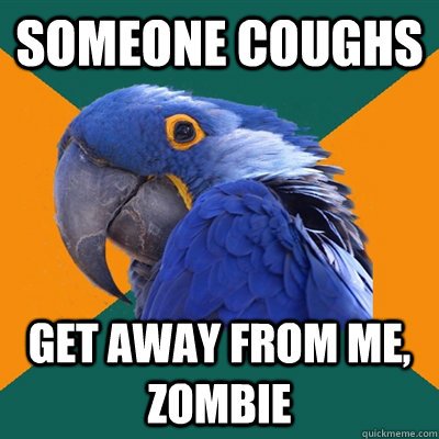 someone coughs get away from me, zombie  Paranoid Parrot