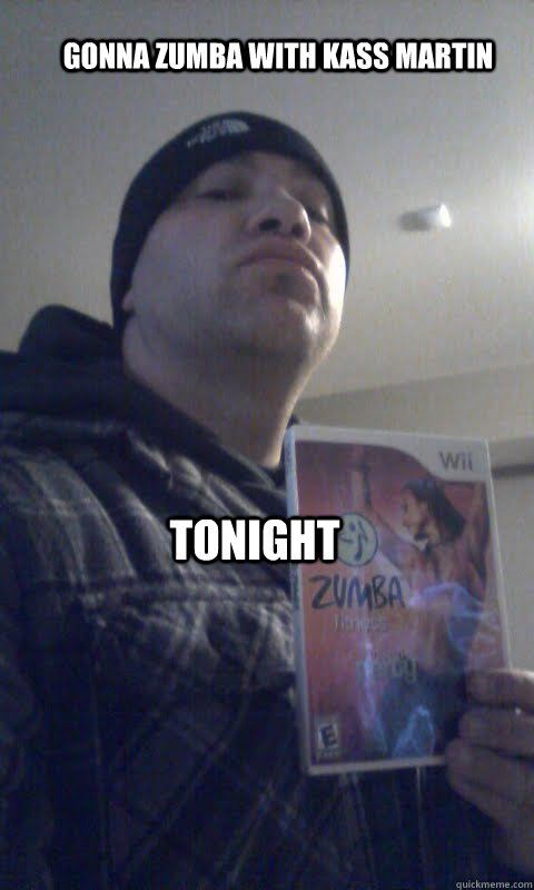 GONNA ZUMBA WITH KASS MARTIN TONIGHT  