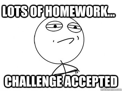 Lots of Homework... Challenge Accepted  Challenge Accepted