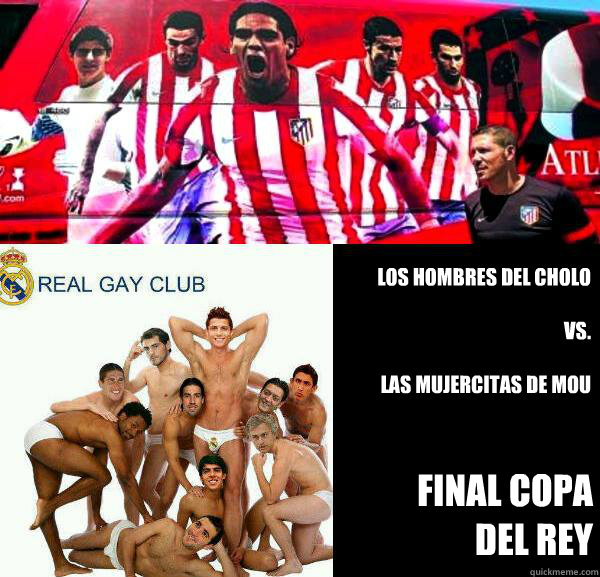los hombres del cholo
        
vs.          

las mujercitas de mou 
final copa 
del rey  final copa rey atletico madrid real madrid meme