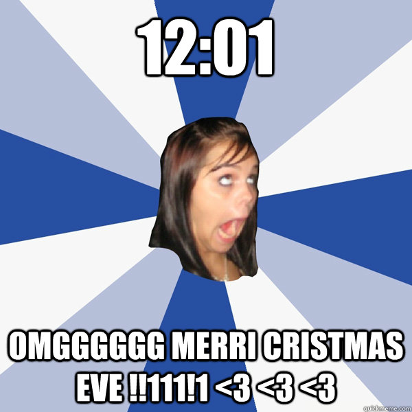 12:01 OMGGGGGG MERRI CRISTMAS EVE !!111!1 <3 <3 <3  Annoying Facebook Girl