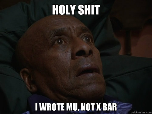 holy shit I wrote mu, not x bar  Bedtime Realizations