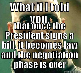 WHAT IF I TOLD YOU, THAT ONCE THE PRESIDENT SIGNS A BILL, IT BECOMES LAW AND THE NEGOTIATION PHASE IS OVER Matrix Morpheus