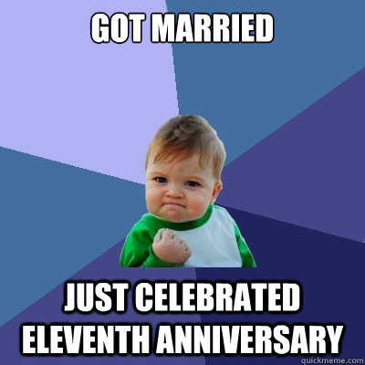 Got Married just celebrated eleventh anniversary  Success Kid