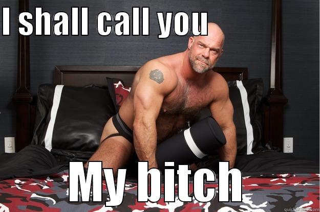 I SHALL CALL YOU                   MY BITCH Gorilla Man