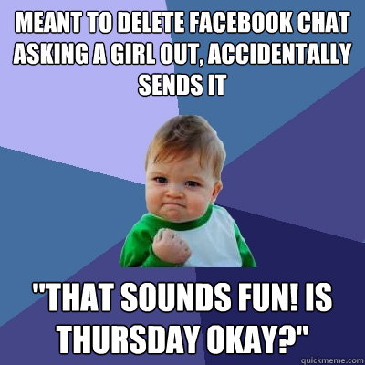 meant to delete facebook chat asking a girl out, accidentally sends it 