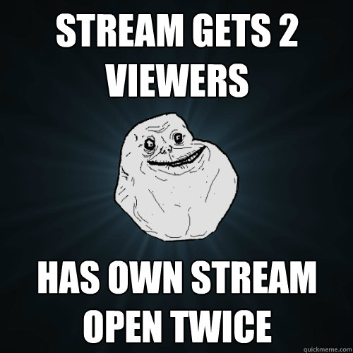 Stream Gets 2 viewers  has own stream open twice - Stream Gets 2 viewers  has own stream open twice  Forever Alone