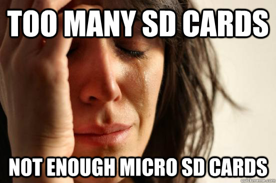 too many SD cards Not enough Micro SD cards  First World Problems