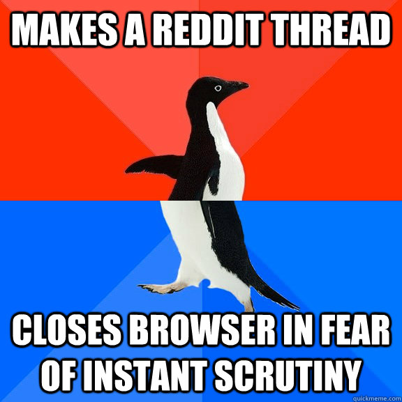 Makes a Reddit thread Closes browser in fear of instant scrutiny - Makes a Reddit thread Closes browser in fear of instant scrutiny  Socially Awesome Awkward Penguin