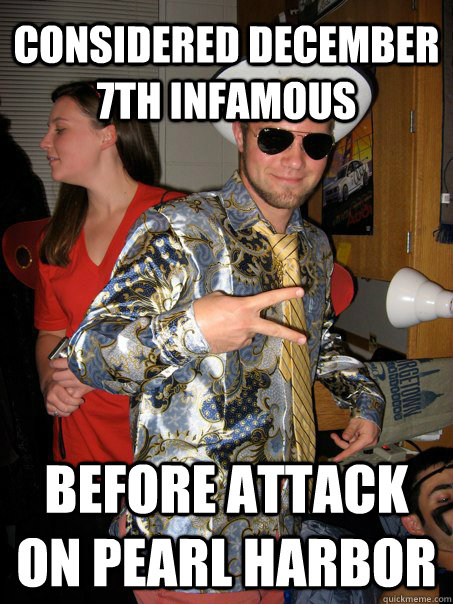 considered december 7th infamous before attack on pearl harbor  Georgetown Hipster Male