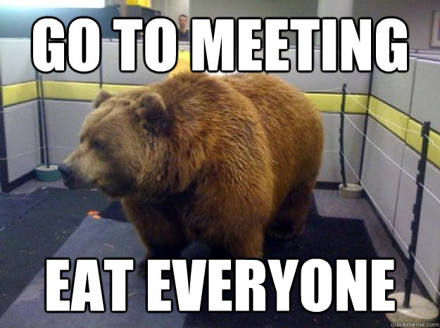 Go to meeting eat everyone  Office Grizzly