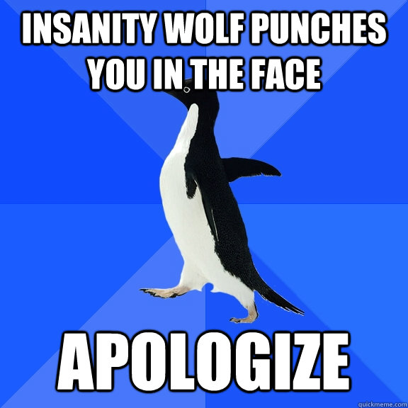 insanity wolf punches you in the face apologize    Socially Awkward Penguin